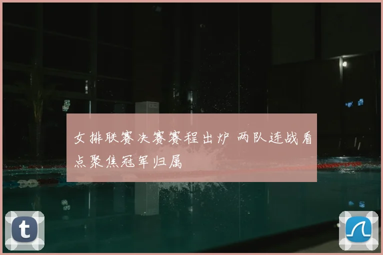 女排联赛决赛赛程出炉 两队连战看点聚焦冠军归属